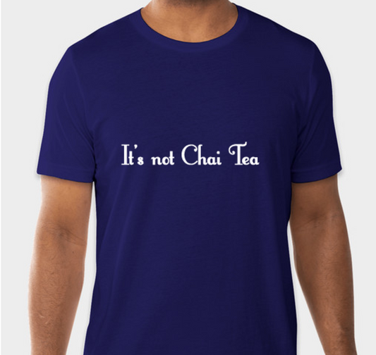 "It's Not Chai Tea" T-Shirt